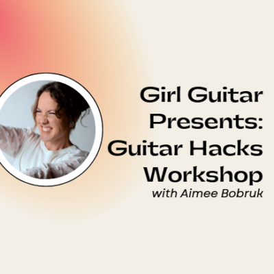 Girl Guitar Presents: Guitar Hacks Workshop