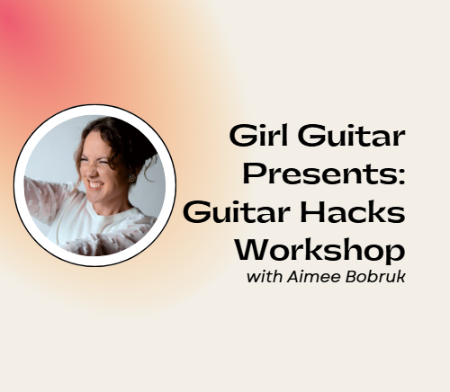 Girl Guitar Presents: Guitar Hacks Workshop